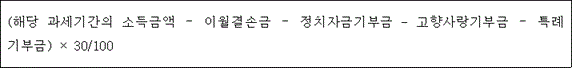 @@LATEX@@\left(해당과세기간의소득금액- \mathrm{이월결손금}- \mathrm{정치자금기부금}- \mathrm{고향사랑기부금}- \mathrm{특례기부금}\right) \times 30/ 100@@/LATEX@@