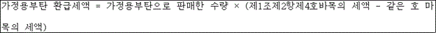 @@LATEX@@가정용부탄환급세액 = 가정용부탄으로판매한수량 \times \left(제1조제2항제4호바목의세액- 같은호마목의세액\right)@@/LATEX@@