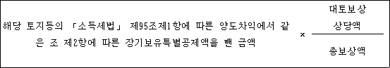 @@LATEX@@해당토지등의「소득세법」제95조제1항에따른양도차익에서같은조제2항에따른장기보유특별공제액을뺀금액 \times \frac{대토보상상당액}{총보상액}@@/LATEX@@