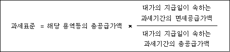 @@LATEX@@과세표준 = 해당용역등의총공급가액 \times \frac{대가의지급일이속하는과세기간의면세공급가액}{대가의지급일이속하는과세기간의총공급가액}@@/LATEX@@