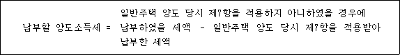 @@LATEX@@납부할양도소득세 = 일반주택양도당시제7항을적용하지아니하였을경우에납부하였을세액- 일반주택양도당시제7항을적용받아납부한세액@@/LATEX@@