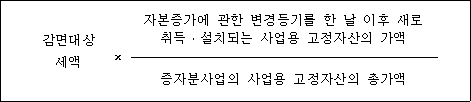 @@LATEX@@감면대상세액 \times \frac{자본증가에관한변경등기를한날이후새로취득ㆍ설치되는사업용고정자산의가액}{증자분사업의사업용고정자산의총가액}@@/LATEX@@