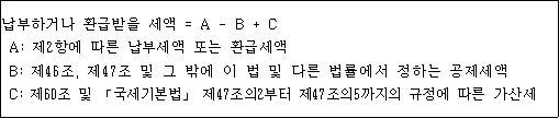 @@LATEX@@납부하거나환급받을세액 = A- B + C@@/LATEX@@

 A: 제2항에 따른 납부세액 또는 환급세액
 B: 제46조, 제47조 및 그 밖에 이 법 및 다른 법률에서 정하는 공제세액
 C: 제60조 및 「국세기본법」 제47조의2부터 제47조의5까지의 규정에 따른 가산세