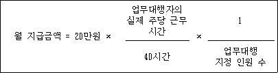 @@LATEX@@월지급금액 = 20만원 \times \frac{업무대행자의실제주당근무시간}{40시간} \times \frac{1}{업무대행지정인원수}@@/LATEX@@