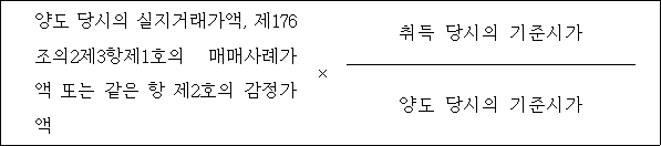 @@LATEX@@양도당시의실지거래가액,제176조의2제3항제1호의매매사례가액또는같은항제2호의감정가액 \times \frac{취득당시의기준시가}{양도당시의기준시가}@@/LATEX@@