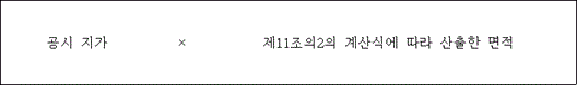 공시 지가 × 제11조의2의 계산식에 따라 산출한 면적