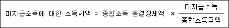 미지급소득에 대한 소득세액 = 종합소득 총결정세액 × 미지급소득 종합소득금액