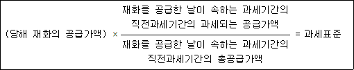 (당해 재화의 공급가액) × 재화를 공급한 날이 속하는 과세기간의 = 과세표준 직전과세기간의 과세되는 공급가액 재화를 공급한 날이 속하는 과세기간의 직전과세기간의 총공급가액