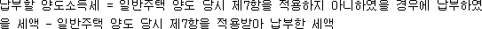 납부할 양도소득세 = 일반주택 양도 당시 제7항을 적용하지 아니하였을 경우에 납부하였을 세액 - 일반주택 양도 당시 제7항을 적용받아 납부한 세액