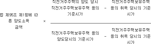 법 제95조 제1항에 × 직전거주주택의 양도 당시 - 직전거주주택보유주택 따른 양도소득 직전거주주택보유주택 등의 등의 취득 당시의 금액 기준시가 기준시가 직전거주주택보유주택 등의 - 직전거주주택보유주택 양도당시의 기준시가 등의 취득 당시의 기준시가