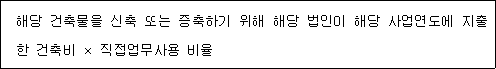 해당 건축물을 신축 또는 증축하기 위해 해당 법인이 해당 사업연도에 지출 한 건축비 × 직접업무사용 비율
