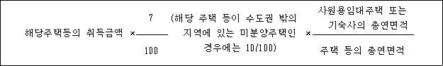 해당주택등의 취득금액 × 7 (해당 주택 등이 수도권 밖의 × 사원용임대주택 또는 지역에 있는 미분양주택인 기숙사의 총연면적 경우에는 10/100) 100 주택 등의 총연면적