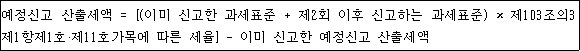 예정신고 산출세액 = [(이미 신고한 과세표준 + 제2회 이후 신고하는 과세표준) × 제103조의3제1항제1호ㆍ제11호가목에 따른 세율] - 이미 신고한 예정신고 산출세액