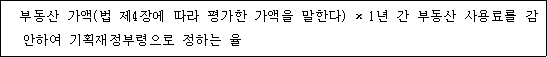부동산 가액(법 제4장에 따라 평가한 가액을 말한다) × 1년 간 부동산 사용료를 감안하여 기획재정부령으로 정하는 율
