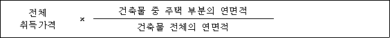 전체 × 건축물 중 주택 부분의 연면적 취득가격 건축물 전체의 연면적