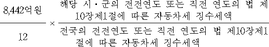 8,442억원 × 해당 시ㆍ군의 전전연도 또는 직전 연도의 법 제10장제1절에 따른 자동차세 징수세액 12 전국의 전전연도 또는 직전 연도의 법 제10장제1절에 따른 자동차세 징수세액