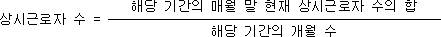 상시근로자 수 = 해당 기간의 매월 말 현재 상시근로자 수의 합 해당 기간의 개월 수
