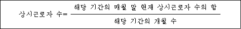 상시근로자 수= 해당 기간의 매월 말 현재 상시근로자 수의 합 해당 기간의 개월 수