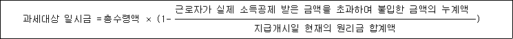 과세대상 일시금 = 총수령액 × (1- 근로자가 실제 소득공제 받은 금액을 초과하여 불입한 금액의 누계액 ) 지급개시일 현재의 원리금 합계액