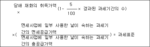 당해 재화의 취득가액 (1- 5 × 경과된 과세기간의 수) × 100 ×( 면세사업에 일부 사용한 날이 속하는 과세기 ) = 과세표준 간의 면세공급가액 면세사업에 일부 사용한 날이 속하는 과세기 간의 총공급가액