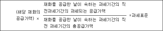 (해당 재화의 재화를 공급한 날이 속하는 과세기간의 직 =과세표준 공급가액) × 전과세기간의 과세되는 공급가액 재화를 공급한 날이 속하는 과세기간의 직 전 과세기간의 총공급가액