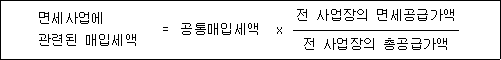 면세사업에 = 공통매입세액 x 전 사업장의 면세공급가액 관련된 매입세액 전 사업장의 총공급가액